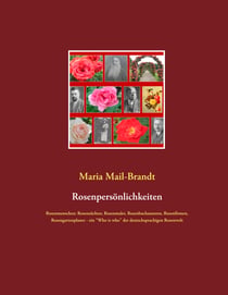 Rosenpersönlichkeiten - Rosenmenschen: Rosenzüchter, Rosenmaler, Rosenbuchautoren, Rosenfirmen, Rosengartenplaner  - ein "Who is who" der deutschsprachigen Rosenwelt