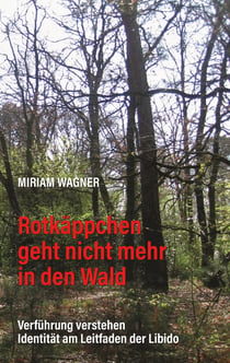 Rotkäppchen geht nicht mehr in den Wald - Verführung verstehen – Identität am Leitfaden der Libido