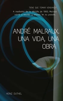 ANDRÉ MALRAUX. UNA VIDA, UNA OBRA . ESTA ALIANZA. - A MEDIADOS DE LA DÉCADA DE 1960, MALRAUX VOLVIÓ A ESCRIBIR Y AHONDA EN SU PASADO.