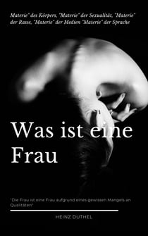 Was ist eine Frau? - "MATERIE" DES KÖRPERS, "MATERIE" DER SEXUALITÄT, "MATERIE" DER RASSE, "MATERIE" DER MEDIEN "MATERIE" DER SPRACHE
