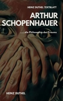 TEXTBLATT - Arthur Schopenhauer und die Philosophie des Traums - ARTHUR SCHOPENHAUER - DIE WELT ALS WILLE UND VORSTELLUNG