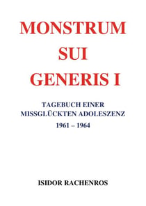 Monstrum sui generis - Tagebuch einer missglückten Adoleszenz I 1961 - 1964