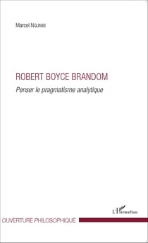 Robert Boyce Brandom - Penser le pragmatisme analytique