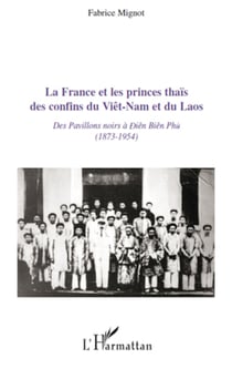 La France et les princes thaïs des confins du Viêt-Nam et du Laos - Des pavillons noirs à Diên Biên Phu (1873-1954)