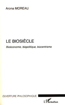 Le Biosiècle - Bioéconomie, biopolitique, biocentrisme