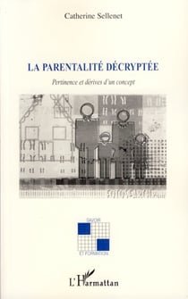 La parentalité décryptée - Pertinence et dérives d'un concept