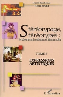 Stéréotypage, stéréotypes - Fonctionnements ordinaires et mises en scène - Tome 5 : Expressions artistiques