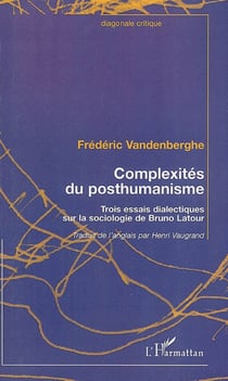 Complexités du posthumanisme - Trois essais dialectiques sur la sociologie de Bruno Latour