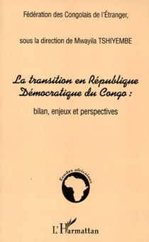 La transition en République Démocratique du Congo : - Bilan, enjeux et perspectives