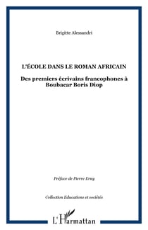 L'école dans le roman africain - Des premiers écrivains francophones à Boubacar Boris Diop
