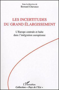 Les incertitudes du grand élargissement - L'Europe centrale et balte dans l'intégration européenne