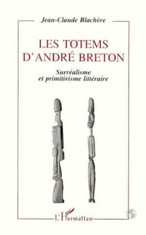 Les totems d'André Breton - Surréalisme et primitivisme littéraire