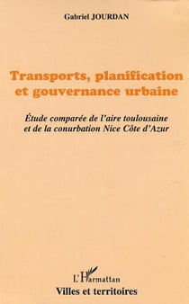 Transports, planification et gouvernance urbaine - Étude comparée de l'aire toulousaine et de la conurbation Nice Côte-d'Azur