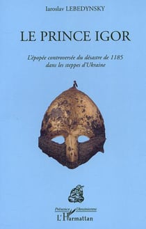 LE PRINCE IGOR - L'épopée controversée du désastre de 1185 dans les steppes d'Ukraine