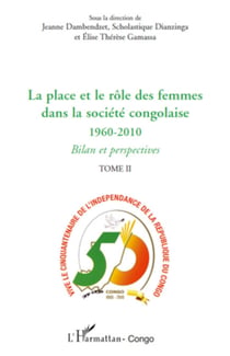 La place et le rôle des femmes dans la société congolaise (Tome II) - 1960-2010 - Bilan et perspectives