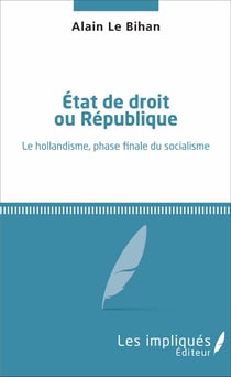 État de droit ou République - Le hollandisme, phase finale du socialisme