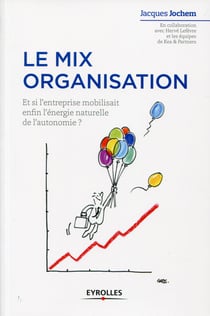 Le mix organisation - Et si l'entreprise mobilisait enfin l'énergie naturelle de l'autonomie ?