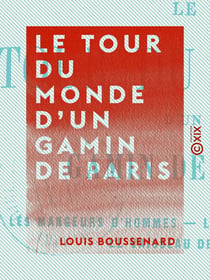 Le Tour du monde d'un gamin de Paris - Les mangeurs d'hommes - Les bandits de la mer - Le vaisseau de proie