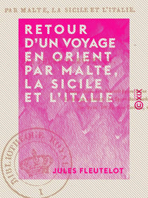 Retour d'un voyage en Orient par Malte, la Sicile et l'Italie - Juillet-Octobre 1836