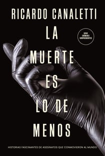 La muerte es lo de menos - Historias fascinantes de asesinatos que conmovieron al mundo