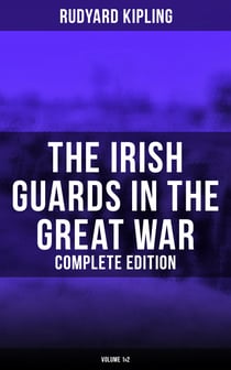 The Irish Guards in the Great War (Complete Edition: Volume 1&2) - The Western Front Through the Eyes of the Soldiers – Edited from their Diaries and Private Letters