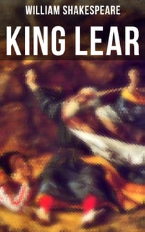 KING LEAR - Including The Classic Biography: The Life of William Shakespeare