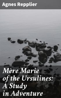 Mère Marie of the Ursulines: A Study in Adventure
