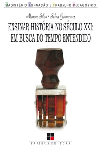 Ensinar história no século XXI - Em busca do tempo entendido