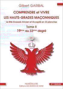 Comprendre et vivre les hauts-grades maçonniques - Le rite écossais ancien et accepté en 33 planches - Tome 2 - Du 19eme au 33eme degré