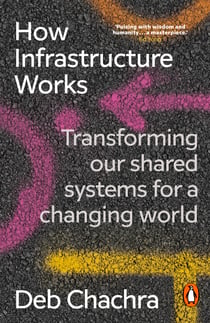 How Infrastructure Works - Transforming our shared systems for a changing world