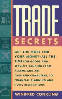 Trade Secrets - Get the Most for Your Money - All the Time- on Goods and Services Ranging from Alarms and Art, Cars and Computers- to Financial Planning and Hotel Reservations