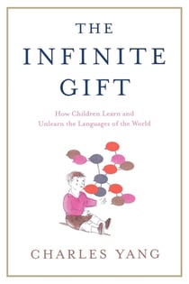 The Infinite Gift - How Children Learn and Unlearn the Languages of the World