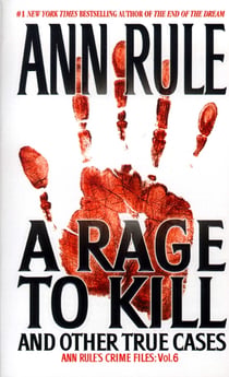 A Rage To Kill And Other True Cases: - Anne Rule's Crime Files, Vol. 6
