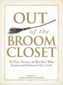 Out of the Broom Closet - 50 True Stories of Witches Who Found and Embraced the Craft