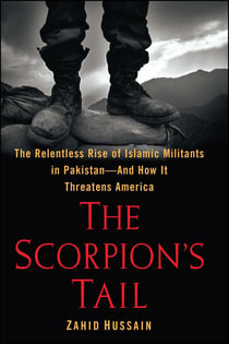 The Scorpion's Tail - The Relentless Rise of Islamic Militants in Pakistan-And How It Threatens America