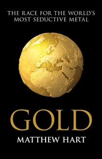 Gold - Inside the Race for the World's Most Seductive Metal