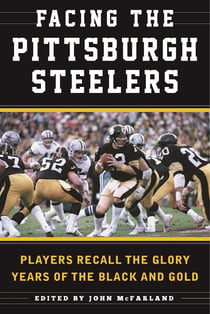 Facing the Pittsburgh Steelers - Players Recall the Glory Years of the Black and Gold