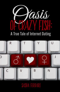 Oasis of Crazy Fish: - A True Tale of Internet Dating