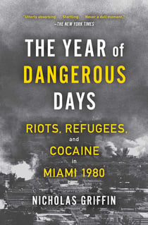 The Year of Dangerous Days - Riots, Refugees, and Cocaine in Miami 1980