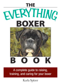 The Everything Boxer Book - A Complete Guide to Raising, Training, And Caring for Your Boxer