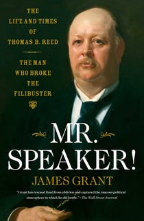 Mr. Speaker! - The Life and Times of Thomas B. Reed The Man Who Broke the Filibuster
