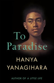 To Paradise - A powerful novel of love, freedom, and family, from the author of the Booker-shortlisted A Little Life