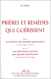 Prières et remèdes qui guérissent - les secrets des grands guérisseurs, guérison par la prière Tome 1 - les plus beaux secrets des grands guérisseurs, guérison par les remèdes Tome 2