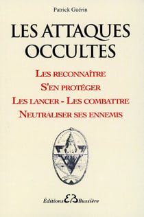 Les attaques occultes - les reconnaître, s'en protéger, les lancer, les combattre, neutraliser ses ennemis