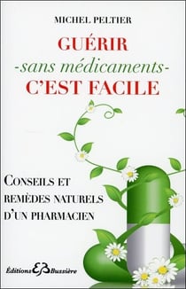 Guérir sans médicaments c'est facile - conseils et remèdes naturels d'un pharmacien