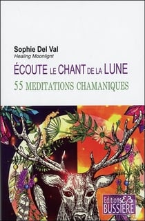 Écoute le chant de la lune - 55 méditations chamaniques