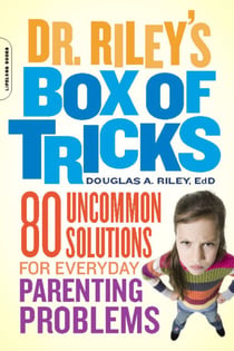 Dr. Riley's Box of Tricks - 80 Uncommon Solutions for Everyday Parenting Problems