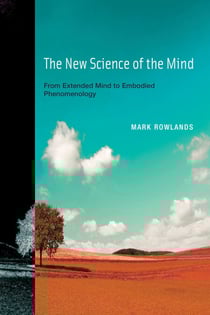 The New Science of the Mind - From Extended Mind to Embodied Phenomenology