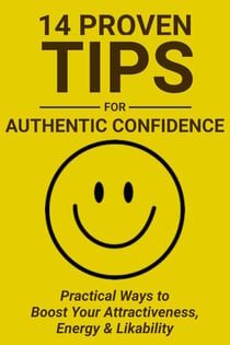 14 Proven Tips for Authentic Confidence: Practical Ways to Boost Your Attractiveness, Energy & Likability