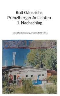 Rolf Gänsrichs Prenzlberger Ansichten - 1. Nachschlag - unveröffentlichte Langversionen 1996 - 2016